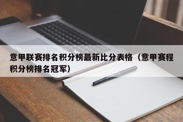 意甲联赛排名积分榜最新比分表格（意甲赛程积分榜排名冠军）