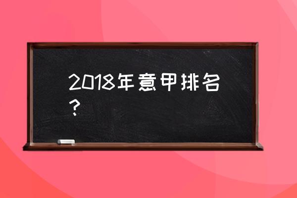 意甲排名榜 2018年意甲排名？