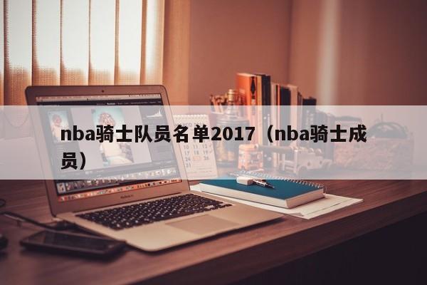 nba骑士队员名单2017（nba骑士成员）