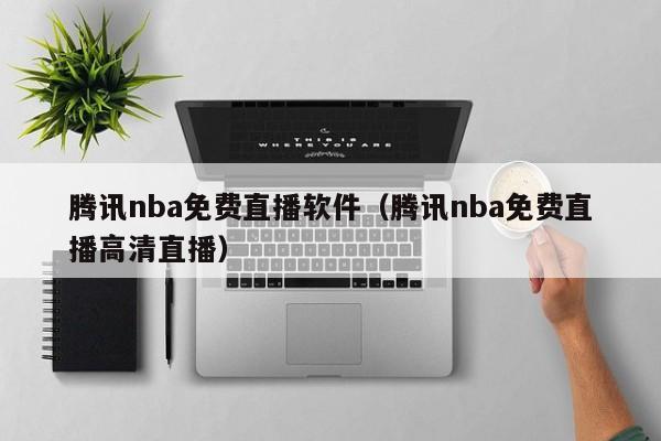 腾讯nba免费直播软件（腾讯nba免费直播高清直播）