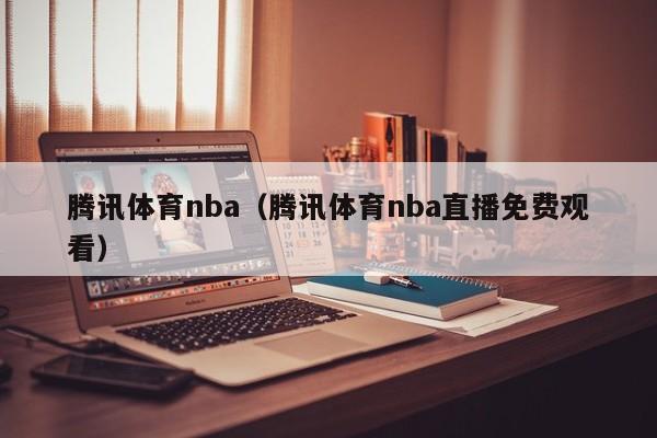 腾讯体育nba（腾讯体育nba直播免费观看）