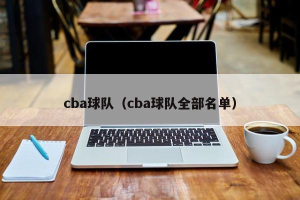 cba球队（cba球队全部名单）