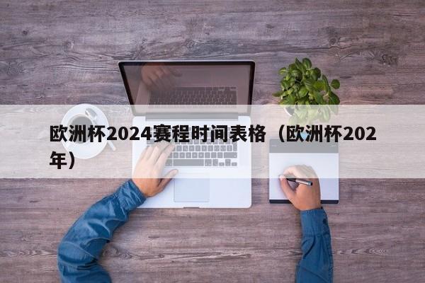 欧洲杯2024赛程时间表格（欧洲杯202年）