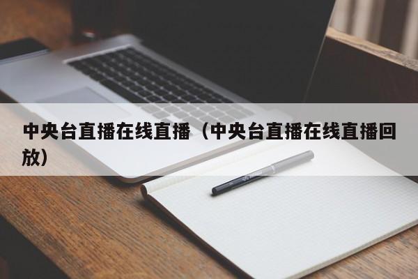 中央台直播在线直播（中央台直播在线直播回放）