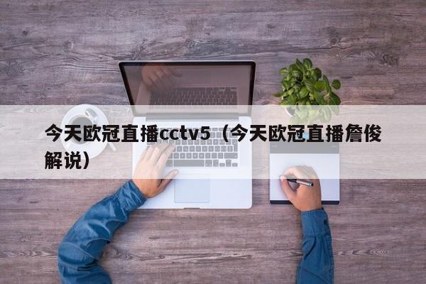 今天欧冠直播cctv5（今天欧冠直播詹俊解说）