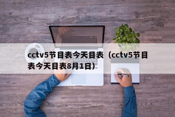 cctv5节目表今天目表（cctv5节目表今天目表8月1日）