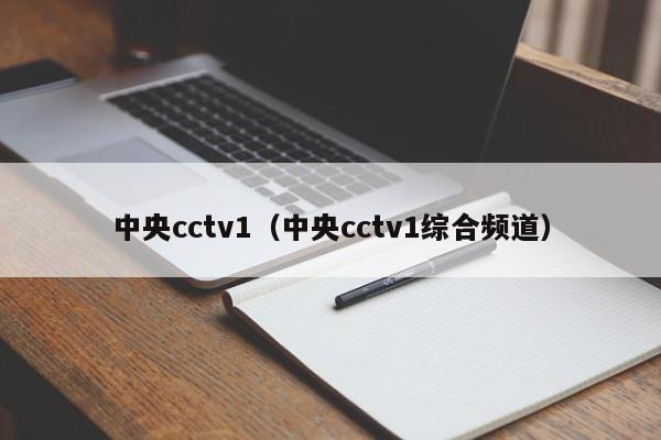 中央cctv1（中央cctv1综合频道）