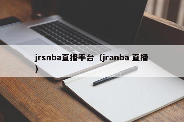 jrsnba直播平台（jranba 直播）