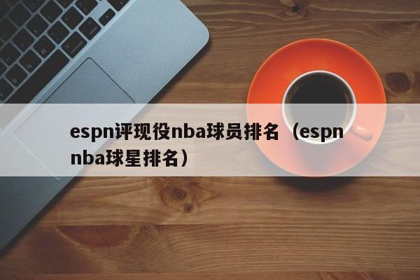 espn评现役nba球员排名（espn nba球星排名）