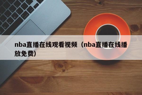 nba直播在线观看视频（nba直播在线播放免费）