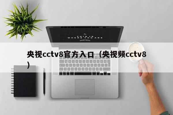 央视cctv8官方入口（央视频cctv8）