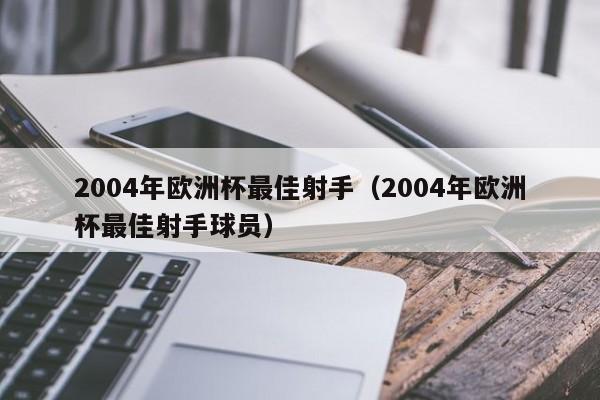 2004年欧洲杯最佳射手（2004年欧洲杯最佳射手球员）