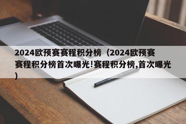 2024欧预赛赛程积分榜（2024欧预赛赛程积分榜首次曝光!赛程积分榜,首次曝光）