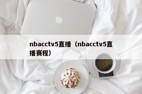 nbacctv5直播（nbacctv5直播赛程）